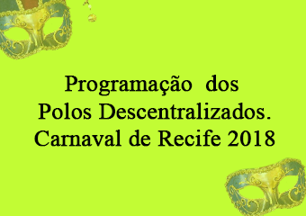 Programação dos Polos Descentralizados. Carnaval de Recife 2018