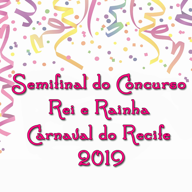 Amanhã é a semifinal do Concurso de Rei e Rainha do Carnaval do Recife 2019!